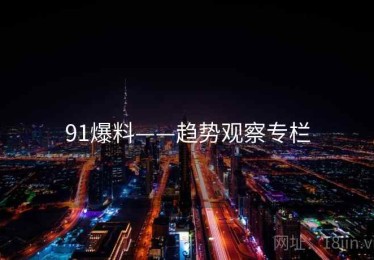 91爆料——趋势观察专栏