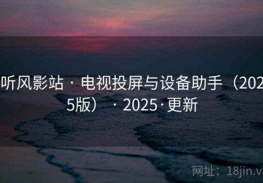 听风影站 · 电视投屏与设备助手(2025版) · 2025·更新 听风影站 · 电视投屏与设备助手(2025版) · 2025·更新