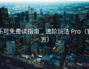 乐可免费读指南 _ 进阶玩法 Pro（官方）