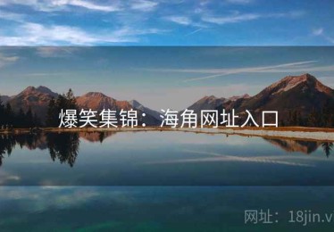 爆笑集锦:海角网址入口 爆笑集锦:海角网址入口