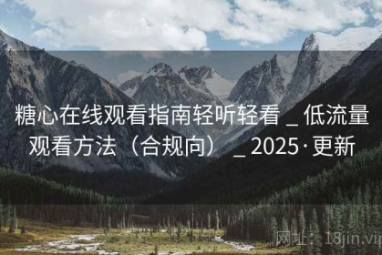 糖心在线观看指南轻听轻看 _ 低流量观看方法（合规向） _ 2025·更新