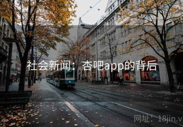 社会新闻:杏吧app的背后 社会新闻:杏吧app的背后