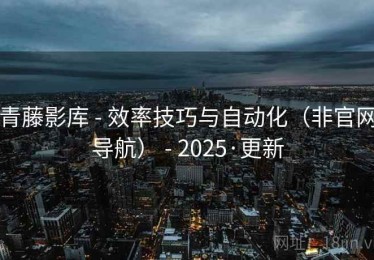 青藤影库 - 效率技巧与自动化(非官网导航) - 2025·更新 青藤影库 - 效率技巧与自动化(非官网导航) - 2025·更新