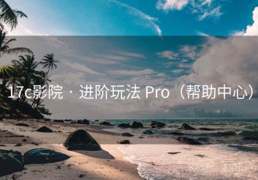 17c影院 · 进阶玩法 Pro(帮助中心) 17c影院 · 进阶玩法 Pro(帮助中心)
