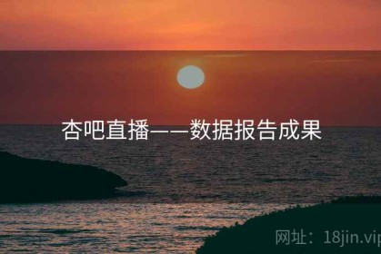 杏吧直播——数据报告成果