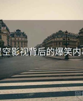 星空影视背后的爆笑内幕