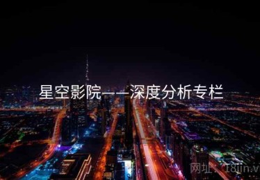 星空影院——深度分析专栏 星空影院——深度分析专栏