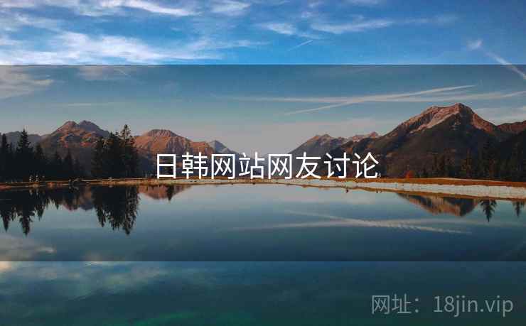 日韩网站网友讨论 日韩网站网友讨论