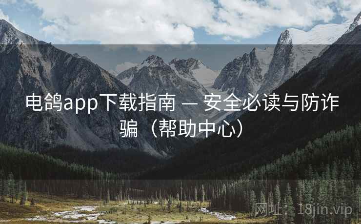 电鸽app下载指南 — 安全必读与防诈骗(帮助中心) 电鸽app下载指南 — 安全必读与防诈骗(帮助中心)