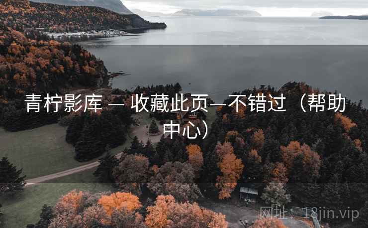 青柠影库 — 收藏此页—不错过(帮助中心) 青柠影库 — 收藏此页—不错过(帮助中心)