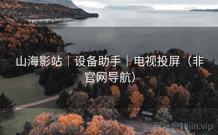 山海影站|设备助手|电视投屏(非官网导航) 山海影站|设备助手|电视投屏(非官网导航)